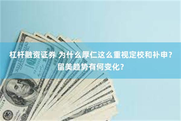 杠杆融资证券 为什么厚仁这么重视定校和补申？留美趋势有何变化？