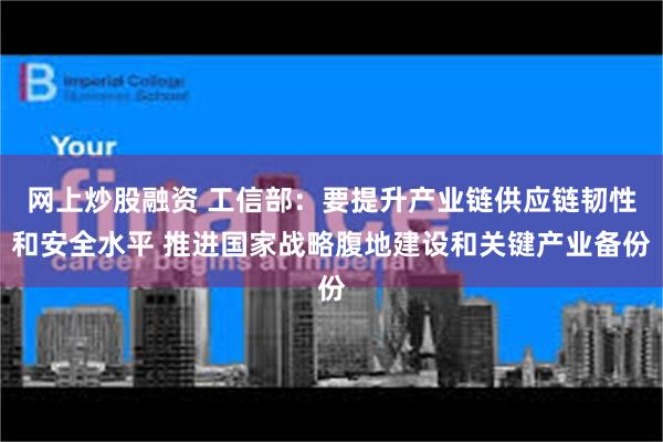 网上炒股融资 工信部：要提升产业链供应链韧性和安全水平 推进国家战略腹地建设和关键产业备份